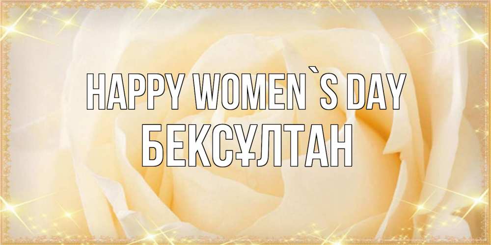 Greetings card с именем, Бексұлтан happy women`s day с международным женским днем поздравления для женщины Greetings with text for free download 